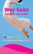 Wer liebt, hat mehr vom Leben. Eine Ermutigung für abenteuerlustige Frauen