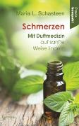 Schmerzen - Mit Duftmedizin auf sanfte Weise lindern: Ratgeber kompakt