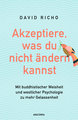 Akzeptiere, was du nicht ändern kannst. Mit buddhistischer Weisheit und westlicher Psychologie zu mehr Gelassenheit