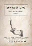 How to be Happy: Not a Self-Help Book. Seriously