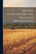 British Agriculture the Nation's Opportunity