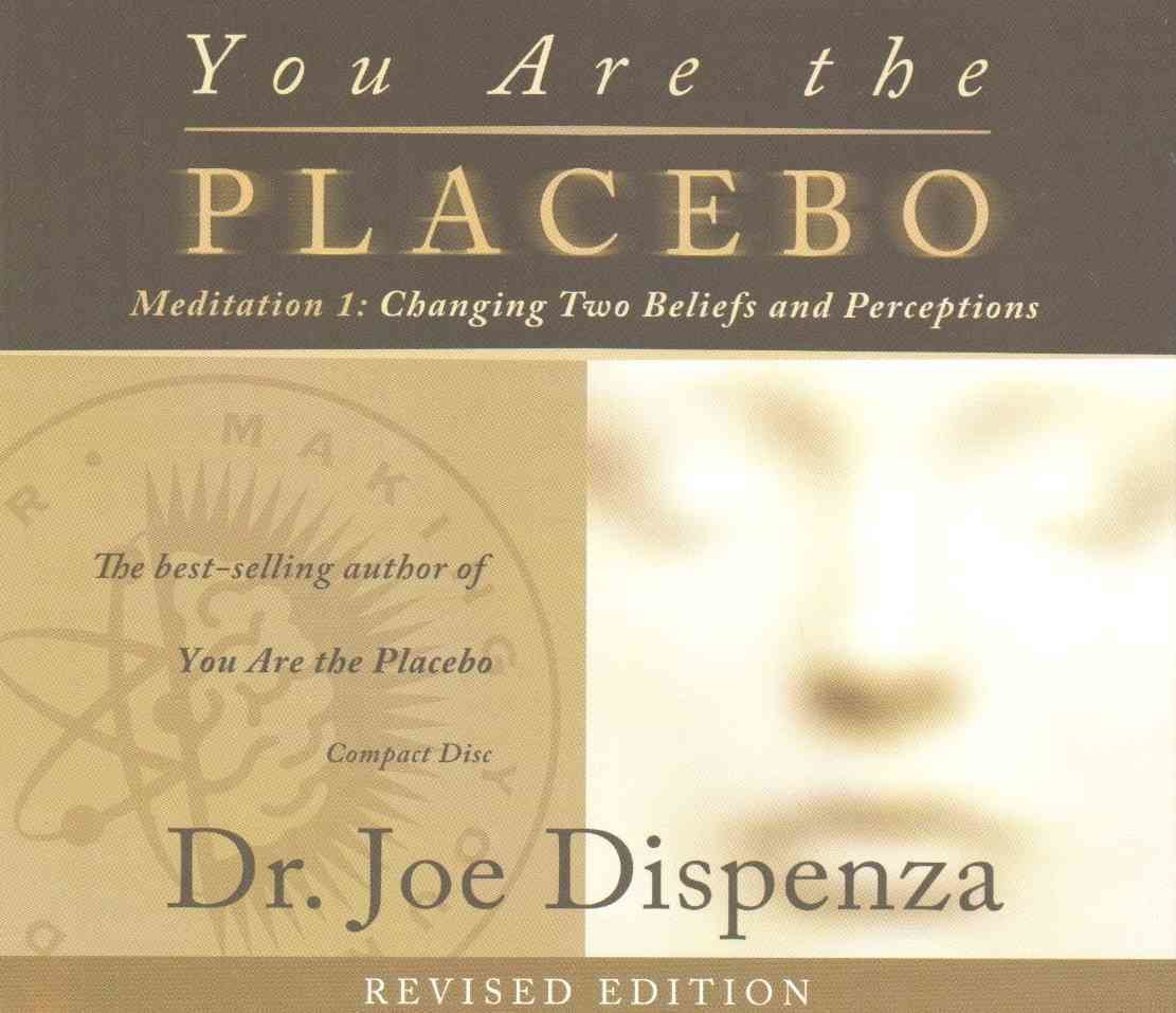 You Are the Placebo Meditation 1 -- Revised Edition: Changing Two Beliefs and Perceptions