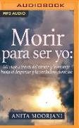 Morir Para Ser Yo (Narración En Castellano): Mi Viaje a Través del Cáncer Y La Muerte Hasta El Despertar Y La Verdadera Curación