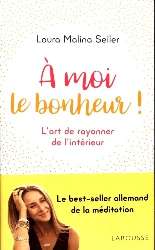 A moi le bonheur ! : l'art de briller à l'intérieur