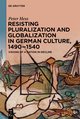 Resisting Pluralization and Globalization in German Culture, 1490¿1540