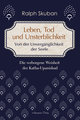 Leben, Tod und Unsterblichkeit - Von der Unvergänglichkeit der Seele