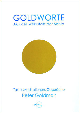 Goldworte - Aus der Werkstatt der Seele - Texte, Meditationen, Gespräche