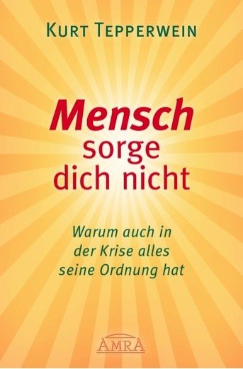 MENSCH SORGE DICH NICHT: Warum auch in der Krise alles seine Ordnung hat