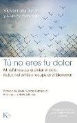 Tú No Eres Tu Dolor: Mindfulness Para Aliviar El Dolor, Reducir El Estrés Y Recuperar El Bienestar